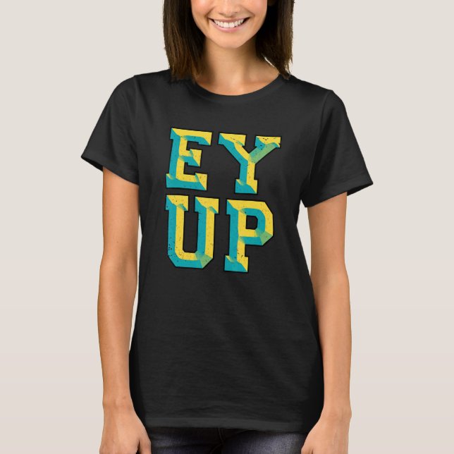 Ey Up  Yorkshire Slang T-Shirt (Front)