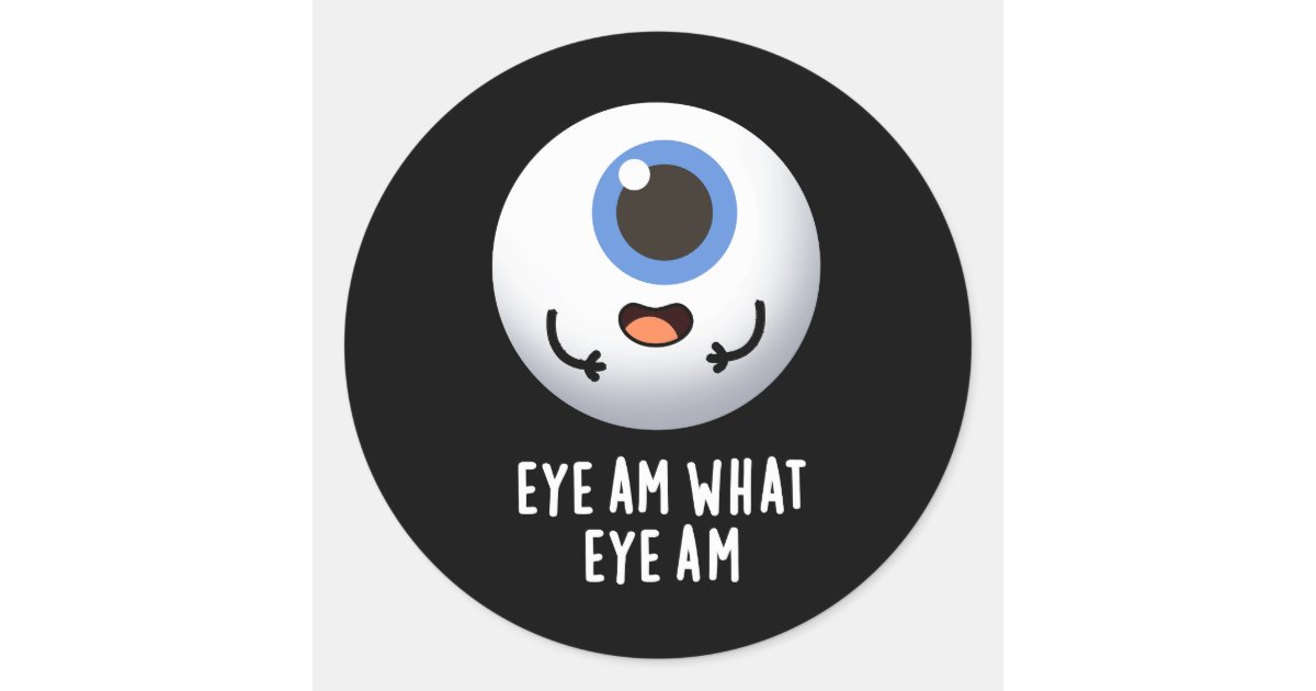 Eye Am What Eye Am Funny Eyeball Pun Dark BG Classic Round Sticker | Zazzle