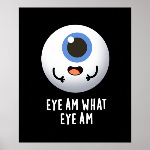 Eye Am What Eye Am Funny Eyeball Pun Dark BG Poster
