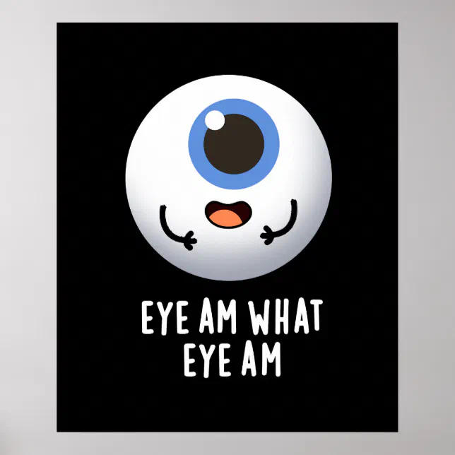 Eye Am What Eye Am Funny Eyeball Pun Dark BG Poster | Zazzle