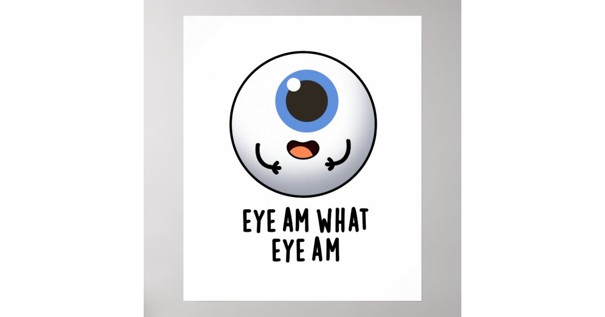 Eye Am What Eye Am Funny Eyeball Pun Poster | Zazzle