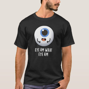Eye Am What Eye Am Funny Eyeball Pun T-Shirt