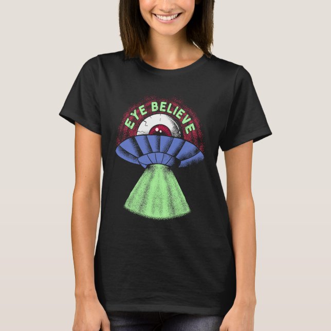 Eye Believe  Alien  I Want To Pun Weird UFO Abduct T-Shirt (Front)