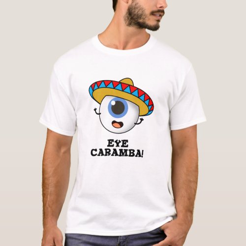 Eye Caramba Funny Mexican Pun  T_Shirt