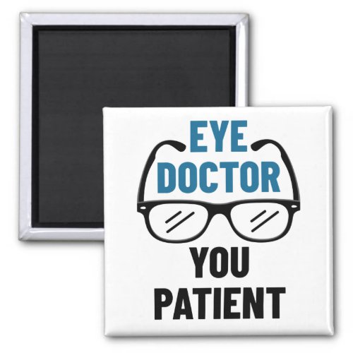 Eye Doctor You Patient Funny Optometrist Magnet