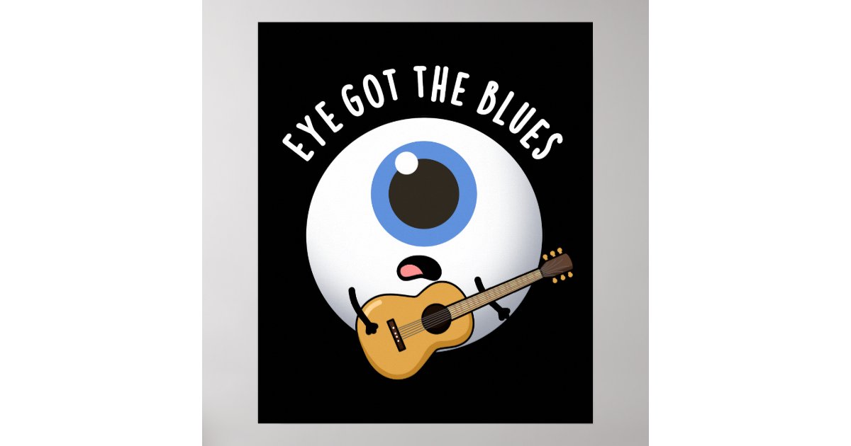 Eye Got The Blues Funny Eyeball Music Pun Dark BG Poster | Zazzle