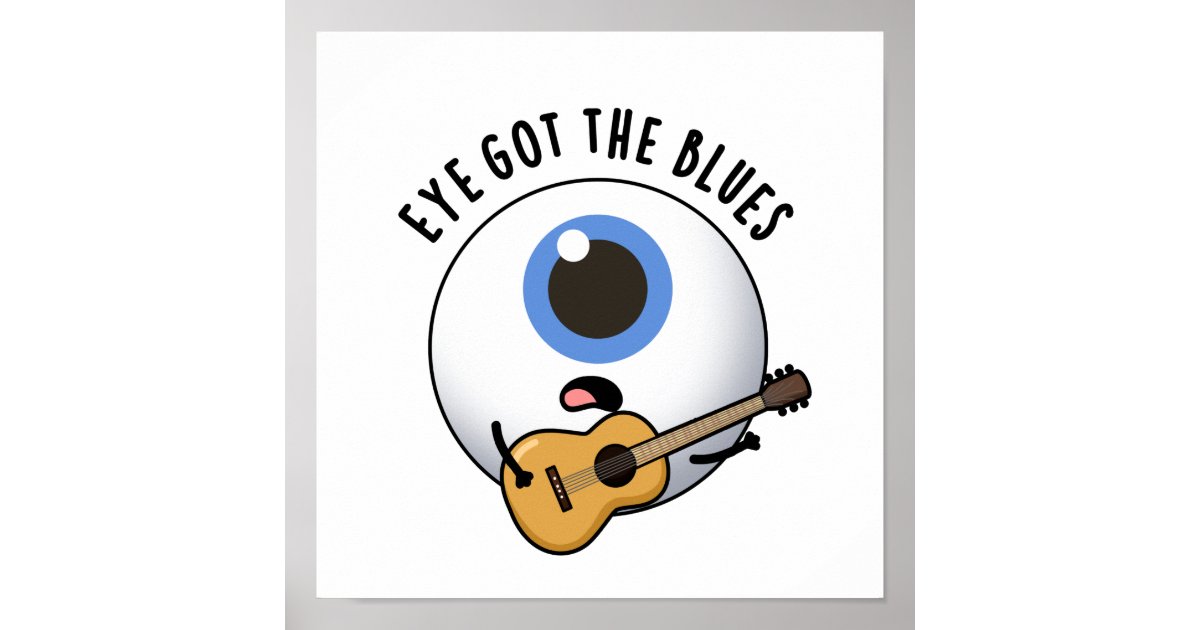 Eye Got The Blues Funny Eyeball Music Pun Poster | Zazzle