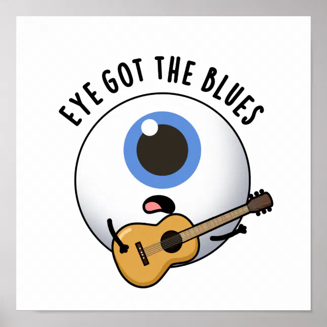 Eye Got The Blues Funny Eyeball Music Pun Poster | Zazzle
