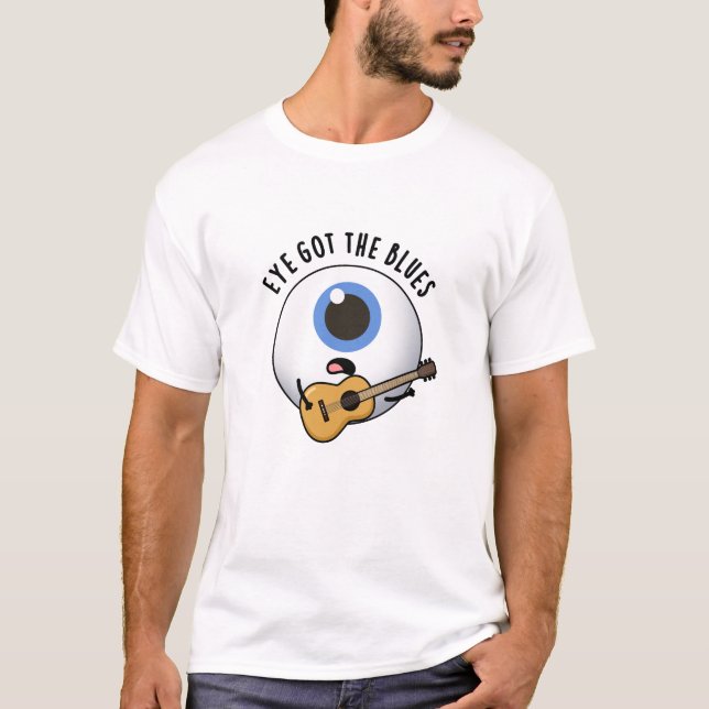 Eye Got The Blues Funny Eyeball Music Pun  T-Shirt (Front)