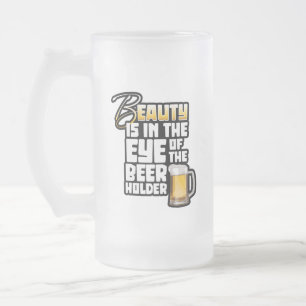 Eye of the Beer Holder - Funny Beer Drinker Frosted Glass Beer Mug