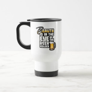 Eye of the Beer Holder - Funny Beer Drinker Travel Mug