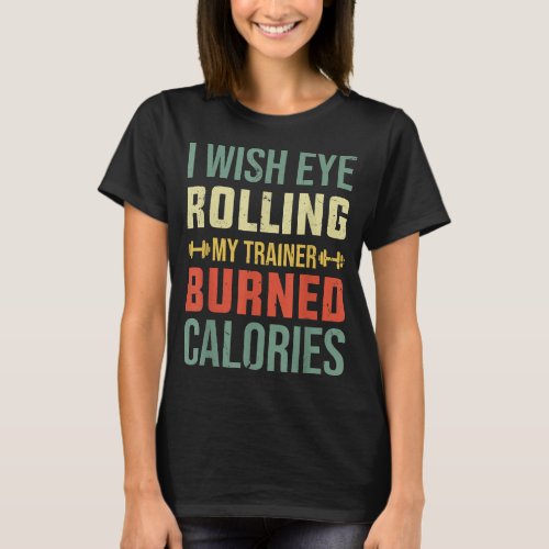 Eye Rolling My Trainer Burned Calories Funny Train T_Shirt