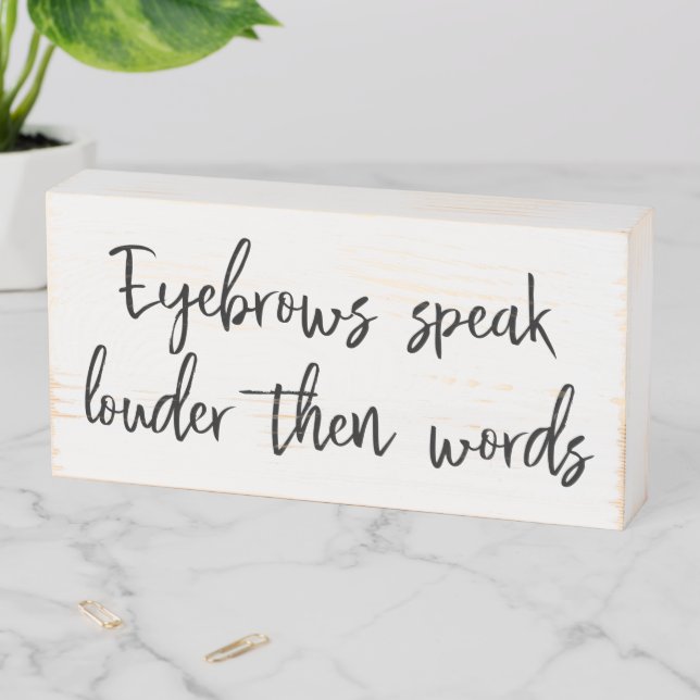 Eyebrow Saying Speak louder then Words Wooden Box Sign (In Situ Horizontal)