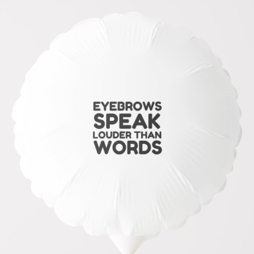 Eyebrows Louder Words Funny Quote Balloon