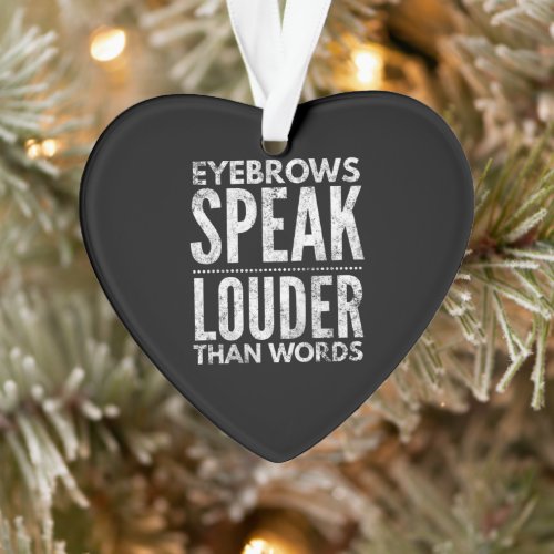 Eyebrows speak louder than words distressed ornament