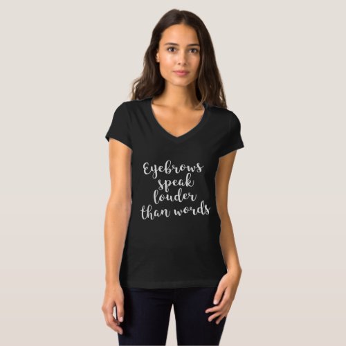 EYEBROWS SPEAK LOUDER THAN WORDS T_Shirt