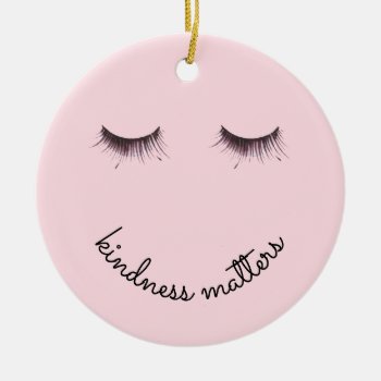 Eyelashes Kindness Matters Ceramic Ornament by peacefuldreams at Zazzle