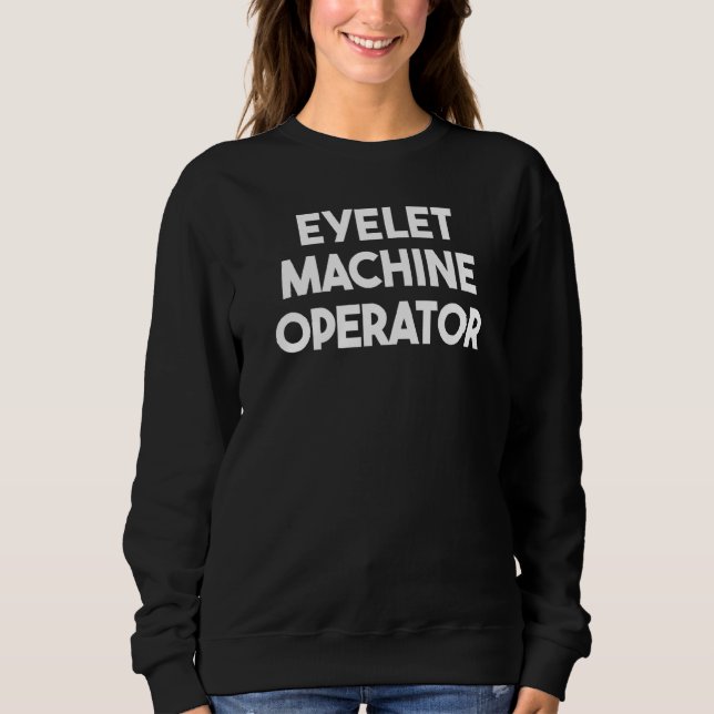 Eyelet Machine Operator   Sweatshirt (Front)