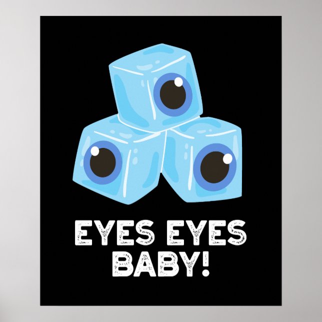 Eyes Eyes Baby Funny Ice Eyeballs Pun Dark BG Poster (Front)