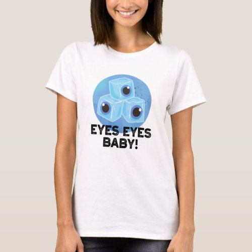 Eyes Eyes Baby Funny Ice Eyeballs Pun  T_Shirt