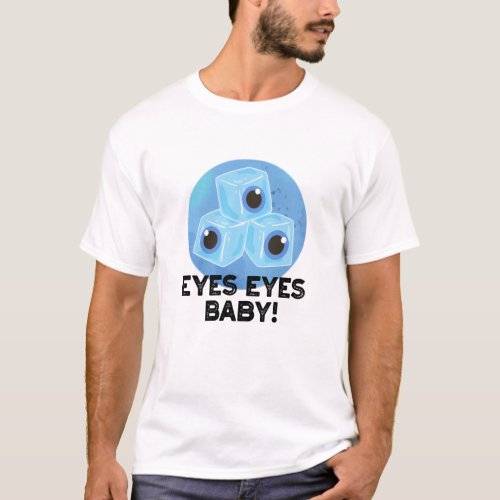 Eyes Eyes Baby Funny Ice Eyeballs Pun  T_Shirt