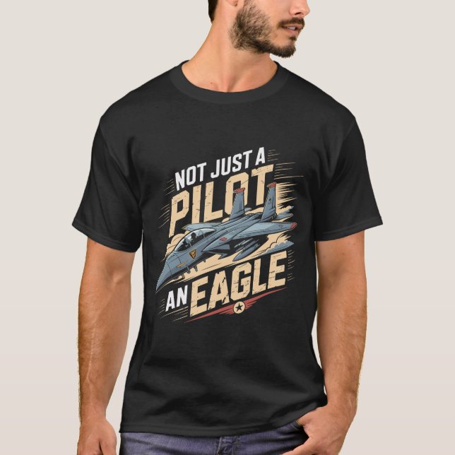F-15 Eagle Jet: Not Just a Pilot an Eagle Gift T-Shirt (Front)