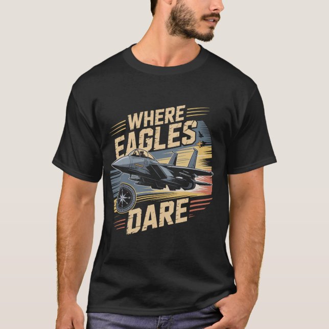 F-15 Eagle Jet: Where Eagles Dare Military Pilot  T-Shirt (Front)