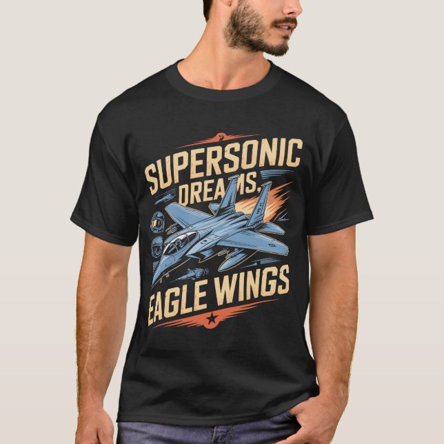 F-15 Eagle Supersonic Dreams Eagle Wings Military  T-Shirt (Front)