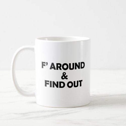 F AROUND AND FIND OUT   COFFEE MUG