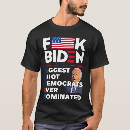 F Biden biggest idoit democrats ever nomnated  T_Shirt