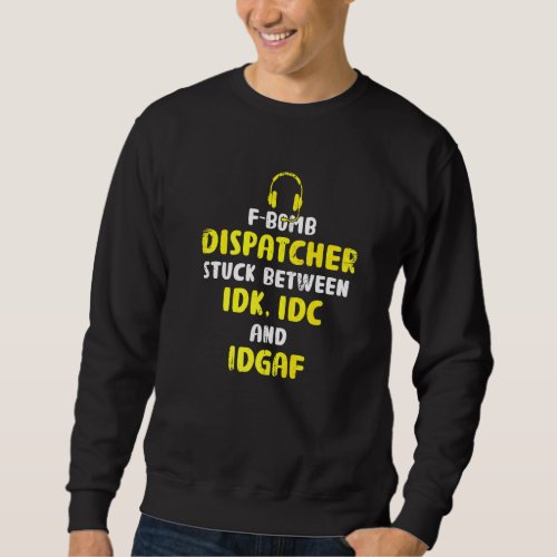F Bomb Dispatcher Stuck Between Idk Idc  911 Opera Sweatshirt