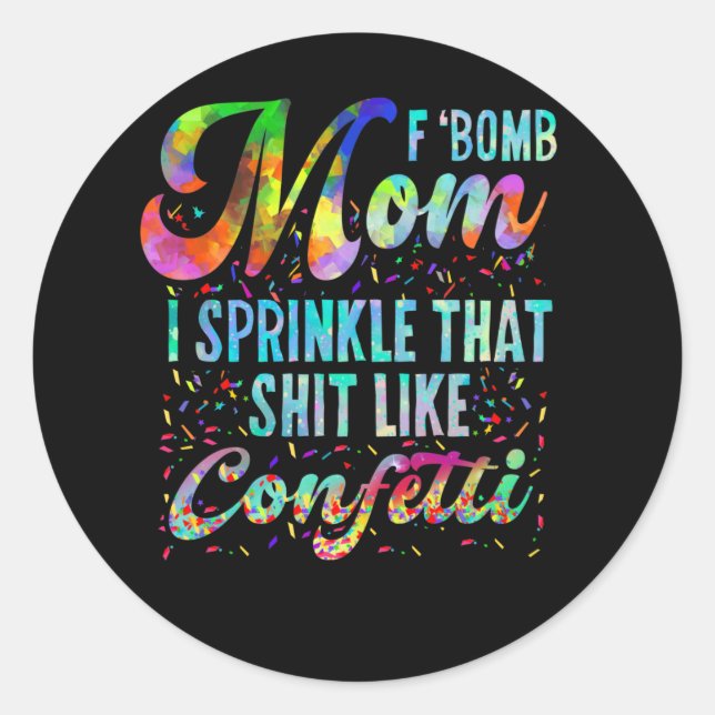 F Bomb Mom I Sprinkle That Like Confetti Classic Round Sticker (Front)