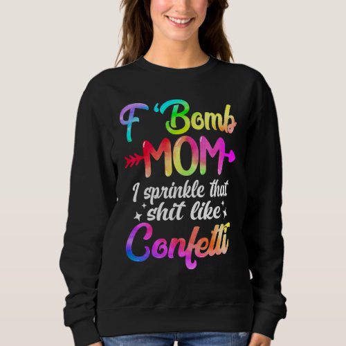 F Bomb Mom I Sprinkle That Like Confettis  Tie Dye Sweatshirt