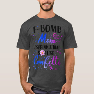 F Bomb Mom I Sprinkle That Sht Like Cofetti T-Shirt