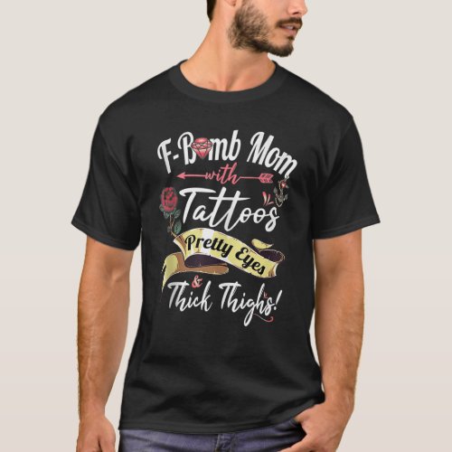 F Bomb Mom Tattoos Pretty Eyes Thick Thighs Cute M T_Shirt