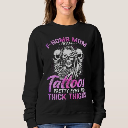 F Bomb Mom Tattoos Pretty Eyes Thick Thighs Us Fla Sweatshirt