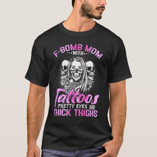 F Bomb Mom Tattoos Pretty Eyes Thick Thighs Us Fla T_Shirt