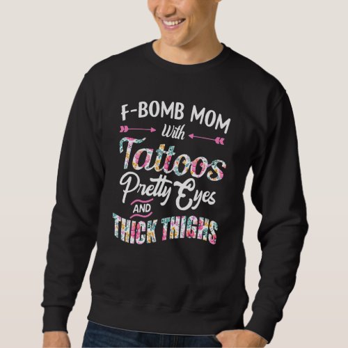 F Bomb Mom With Tattoos Pretty Eyes And Thick Thig Sweatshirt