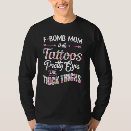 F Bomb Mom With Tattoos Pretty Eyes And Thick Thig T_Shirt