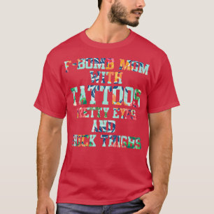 F-bomb Mom With Tattoos Pretty Eyes And Thick Thig T-Shirt