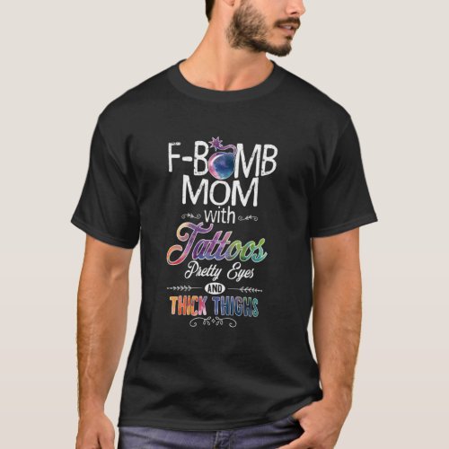 F_Bomb Mom With Tattoos Pretty Eyes Thick Thighs T_Shirt