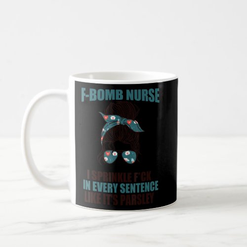 F Bomb Nurse I Sprinkle F Ck In Every Sentence Par Coffee Mug