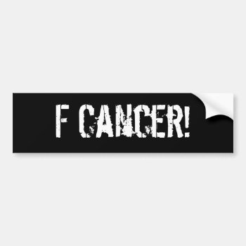 F Cancer! Bumper Sticker by PhotoJoeVa at Zazzle