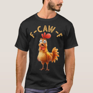 F Caw F Chicken Humor F Caw F Quote Rooster T-Shirt