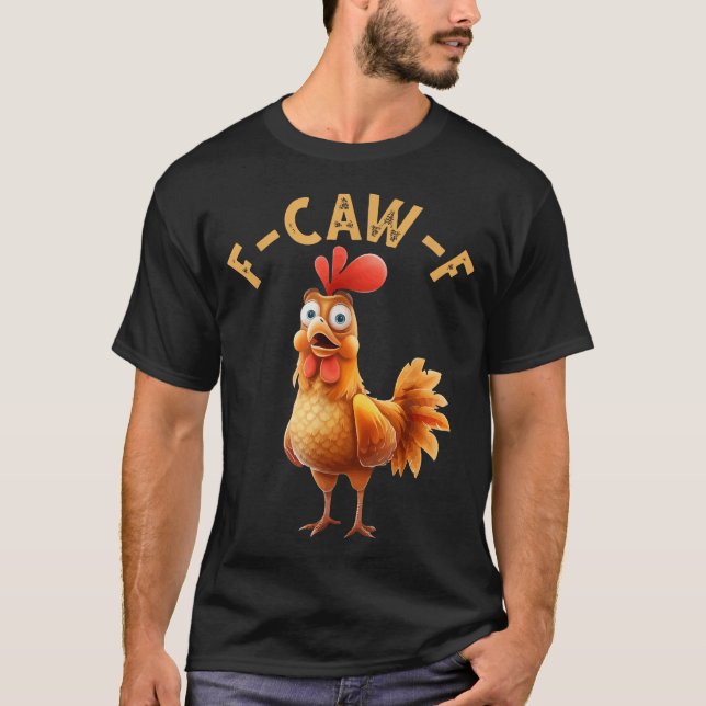 F Caw F Chicken Humor F Caw F Quote Rooster T-Shirt (Front)