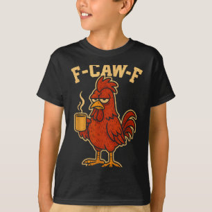 F Caw F Coffee Chicken F Kawf Rooster Funny Bird F T-Shirt