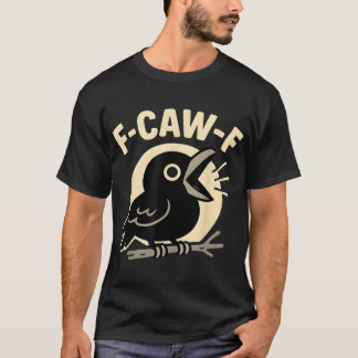 F Caw F Crow Adult Humor Sarcastic Sayings Men T-Shirt