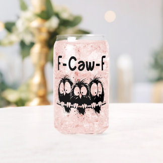 F-Caw-F Funny Bird Quote Gifts Can Glass