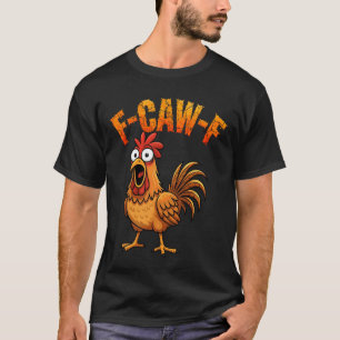 F-Caw-F Funny Chicken Humor F-Caw-F Quote Rooster T-Shirt