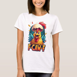 F-Caw-F Funny Chicken Humor F-Caw-F Quote Rooster  T-Shirt